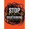 Stop F*cking Overthinking: Practical Ways to Simplify Your Life.