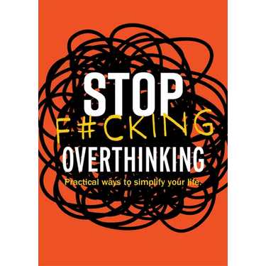 Stop F*cking Overthinking: Practical Ways to Simplify Your Life.