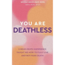 You Are Deathless: A Near-Death Experience Taught Me How to Fully Live and Not Fear Death
