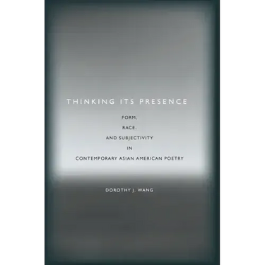Thinking Its Presence: Form, Race, and Subjectivity in Contemporary Asian American Poetry