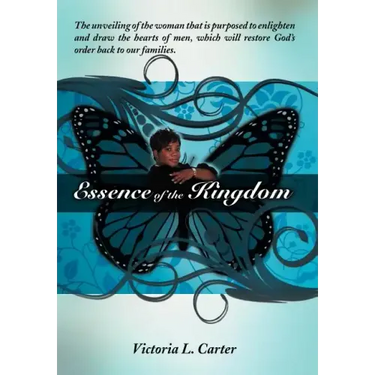 Essence of the Kingdom: The unveiling of the woman that is purposed to enlighten and draw the hearts of men, which will restore God's order ba