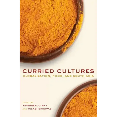 Curried Cultures: Globalization, Food, and South Asia Volume 34