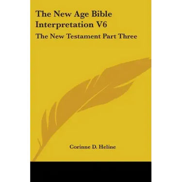 The New Age Bible Interpretation V6: The New Testament Part Three