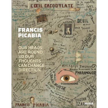 Francis Picabia: Our Heads Are Round So Our Thoughts Can Change Direction