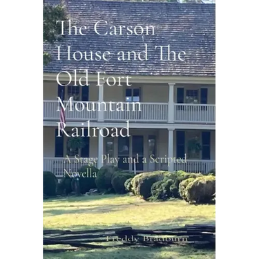The Carson House and The Old Fort Mountain Railroad: A Stage Play and a Scripted Novella
