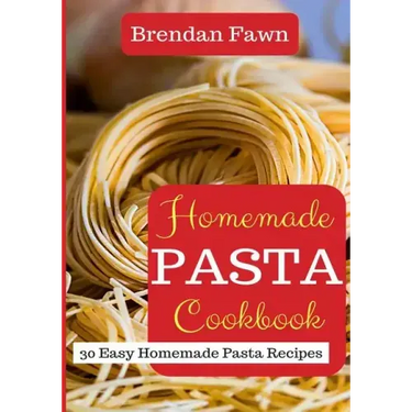 Homemade Pasta Cookbook: 30 Easy Homemade Pasta Recipes