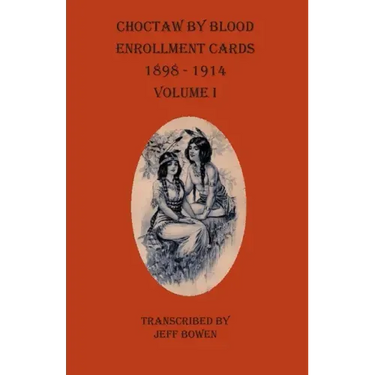Choctaw By Blood Enrollment Cards 1898-1914 Volume I