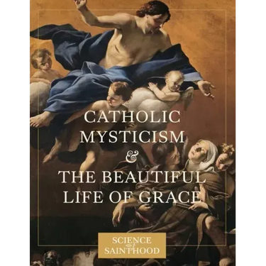 Catholic Mysticism and the Beautiful Life of Grace
