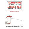 Achieving and Living a Healthy Lifestyle in a World of Stress: 70 Lessons for Those Wanting Improved Health and Lower Health Care Costs