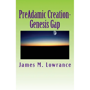 PreAdamic Creation-Genesis Gap: The Ruin-Reconstruction Biblical Doctrine