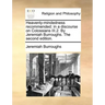 Heavenly-Mindedness Recommended: In a Discourse on Colossians III.2. by Jeremiah Burroughs. the Second Edition.