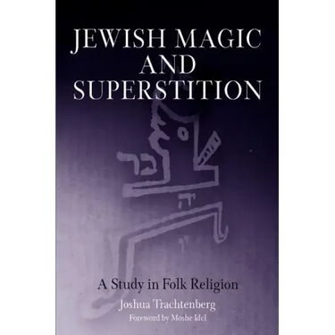 Jewish Magic and Superstition: A Study in Folk Religion