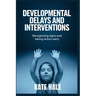 Developmental Delays and Interventions: Recognizing Signs and Taking Action Early