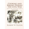 Cooking and Baking During the Civil War: A Unique Collection of Famly Recipes and Tidbits of History From the Time of the War of Northern Aggression