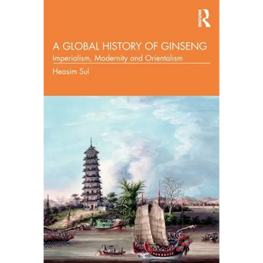 A Global History of Ginseng: Imperialism, Modernity and Orientalism
