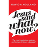 Jesus Said What Now?: The Most Mysterious Sayings and Doings of Jesus - Decoded