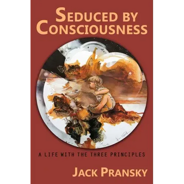 Seduced by Consciousness: A Life with The Three Principles