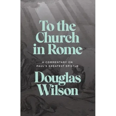To the Church in Rome: A Commentary on Paul's Greatest Epistle