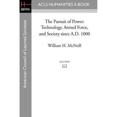 The Pursuit of Power: Technology, Armed Force, and Society Since A.D. 1000
