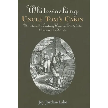 Whitewashing Uncle Tom's Cabin: Nineteenth-Century Women Novelists Respond to Stowe