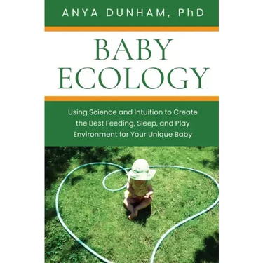 Baby Ecology: Using Science and Intuition to Create the Best Feeding, Sleep, and Play Environment for Your Unique Baby