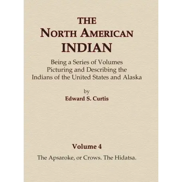 The North American Indian Volume 4 - The Apsaroke, or Crows, The Hidatsa