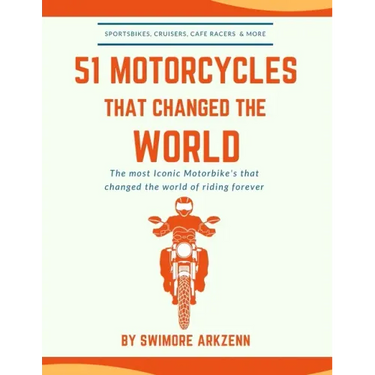 51 Motorcycles That Changed the World: Iconic motorbikes that revolutionized the way we ride, Sportsbike's, Cruisers, Adventure motorcycles and their