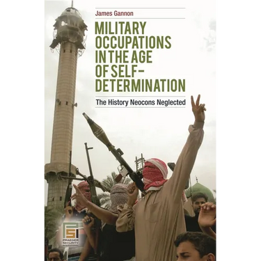 Military Occupations in the Age of Self-Determination: The History Neocons Neglected