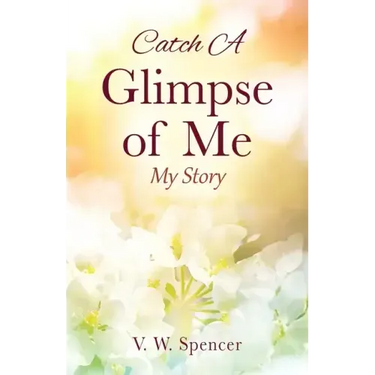 Catch A Glimpse of Me: My Story