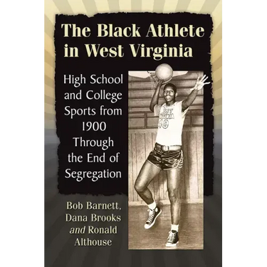 The Black Athlete in West Virginia: High School and College Sports from 1900 Through the End of Segregation