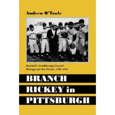 Branch Rickey in Pittsburgh: Baseball's Trailblazing General Manager for the Pirates, 1950-1955