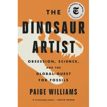 The Dinosaur Artist: Obsession, Science, and the Global Quest for Fossils