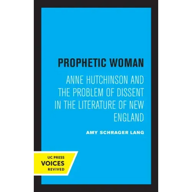 Prophetic Woman: Anne Hutchinson and the Problem of Dissent in the Literature of New England