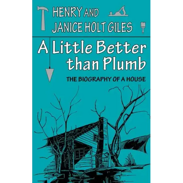A Little Better Than Plumb: The Biography of a House