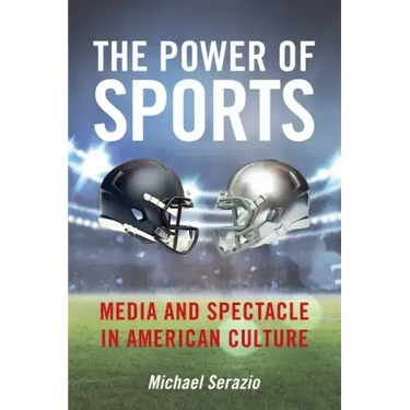 The Power of Sports: Media and Spectacle in American Culture