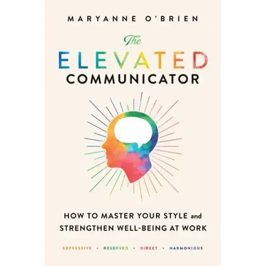The Elevated Communicator: How to Master Your Style and Strengthen Well-Being at Work