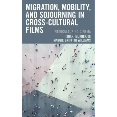 Migration, Mobility, and Sojourning in Cross-cultural Films: Interculturing Cinema