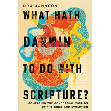 What Hath Darwin to Do with Scripture?: Comparing Conceptual Worlds of the Bible and Evolution