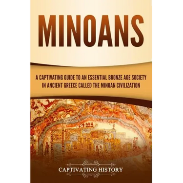 Minoans: A Captivating Guide to an Essential Bronze Age Society in Ancient Greece Called the Minoan Civilization