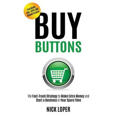 Buy Buttons: The Fast-Track Strategy to Make Extra Money and Start a Business in Your Spare Time