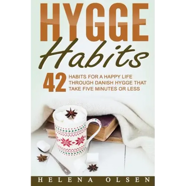Hygge Habits: 42 Habits for a Happy Life through Danish Hygge that take Five Minutes or Less
