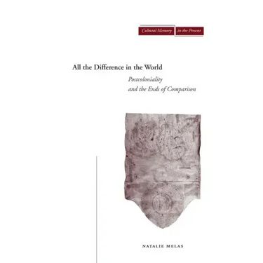 All the Difference in the World: Postcoloniality and the Ends of Comparison