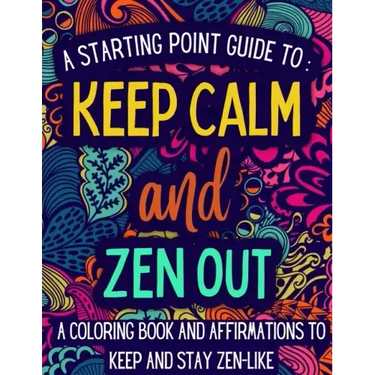 Keep Calm and Zen Out: A coloring book and affirmations to keep and stay zen-like.