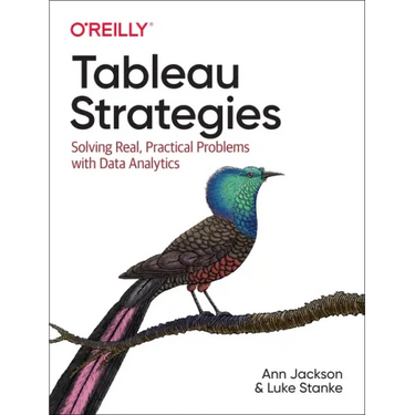 Tableau Strategies: Solving Real, Practical Problems with Data Analytics