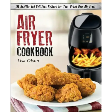 Air Fryer Cookbook: 150 Healthy and Delicious Recipes for Your Brand New Air Fryer