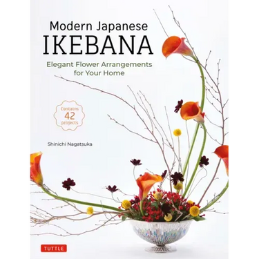 Modern Japanese Ikebana: Elegant Flower Arrangements for Your Home (Contains 42 Projects)