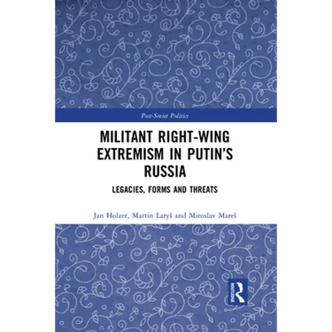 Militant Right-Wing Extremism in Putin's Russia: Legacies, Forms and Threats