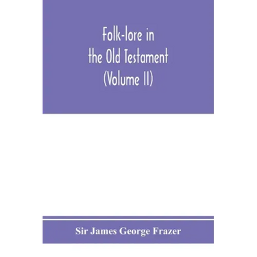 Folk-lore in the Old Testament; studies in comparative religion, legend and law (Volume II)