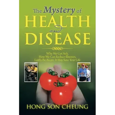 The Mystery of Health and Disease: Why We Get Sick, How We Can Reduce Illnesses Lastly, Be Aware; It May Save Your Life