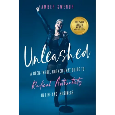 Unleashed: A Been-There, Rocked-That Guide to Radical Authenticity in Life and Business